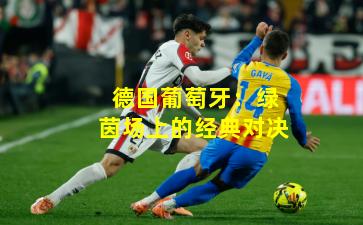 德国葡萄牙：绿茵场上的经典对决