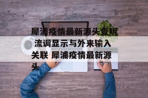 犀浦疫情最新源头查明 流调显示与外来输入关联 犀浦疫情最新源头