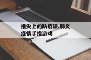指尖上的防疫课,肺炎疫情手指游戏