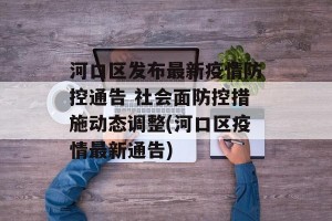 河口区发布最新疫情防控通告 社会面防控措施动态调整(河口区疫情最新通告)
