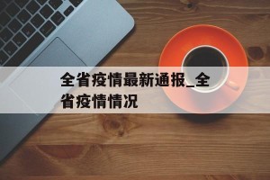 全省疫情最新通报_全省疫情情况