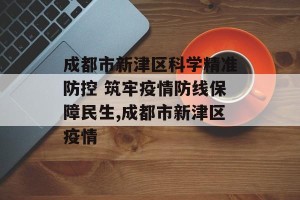 成都市新津区科学精准防控 筑牢疫情防线保障民生,成都市新津区疫情