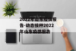 2022年山东疫情报告-动态接种2022年山东疫情报告