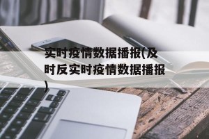 实时疫情数据播报(及时反实时疫情数据播报)