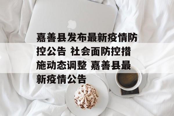 嘉善县发布最新疫情防控公告 社会面防控措施动态调整 嘉善县最新疫情公告