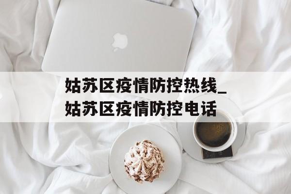 姑苏区疫情防控热线_姑苏区疫情防控电话