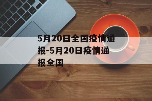 5月20日全国疫情通报-5月20日疫情通报全国