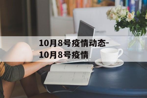 10月8号疫情动态-10月8号疫情
