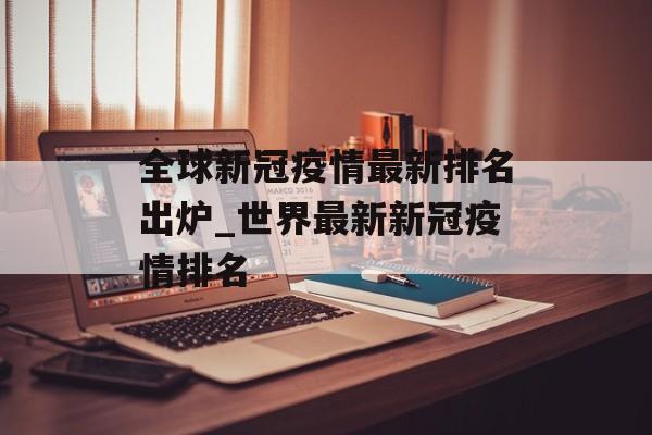 全球新冠疫情最新排名出炉_世界最新新冠疫情排名