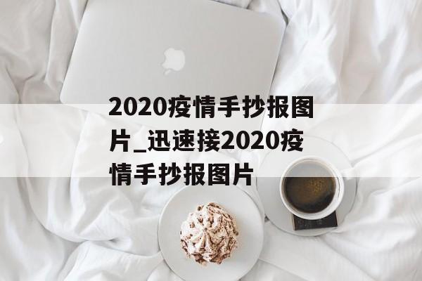 2020疫情手抄报图片_迅速接2020疫情手抄报图片