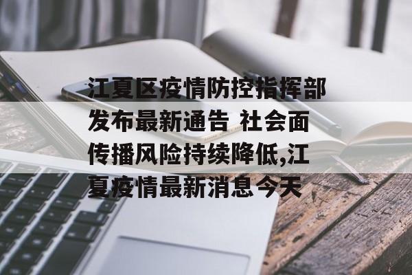 江夏区疫情防控指挥部发布最新通告 社会面传播风险持续降低,江夏疫情最新消息今天